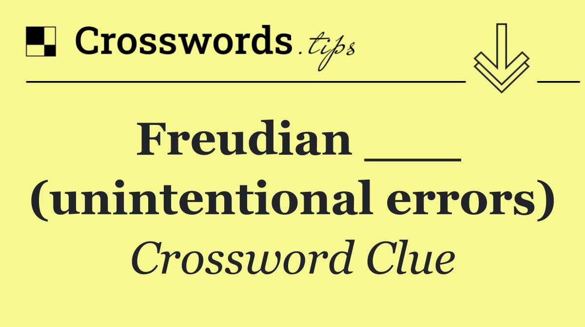 Freudian ___ (unintentional errors)