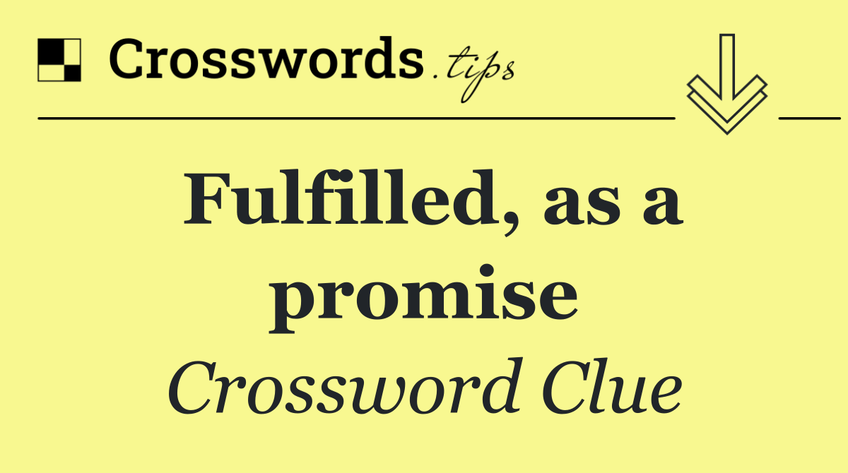 Fulfilled, as a promise