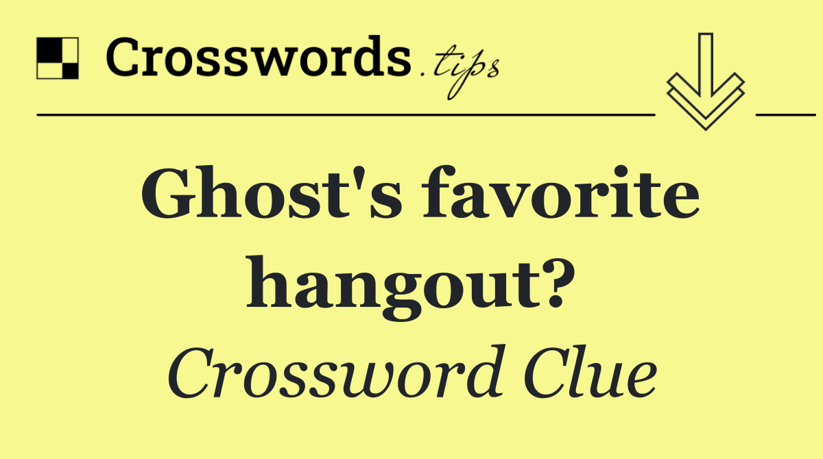 Ghost's favorite hangout?