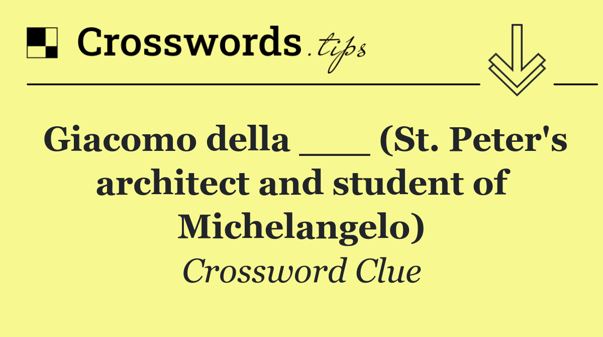 Giacomo della ___ (St. Peter's architect and student of Michelangelo)