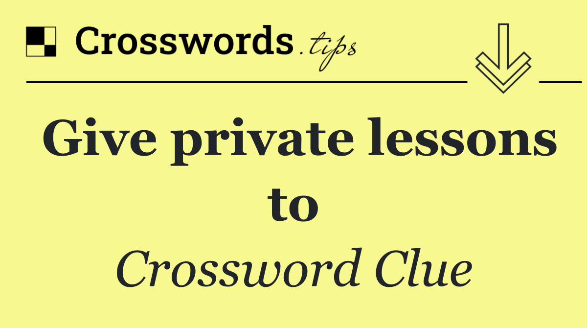 Give private lessons to