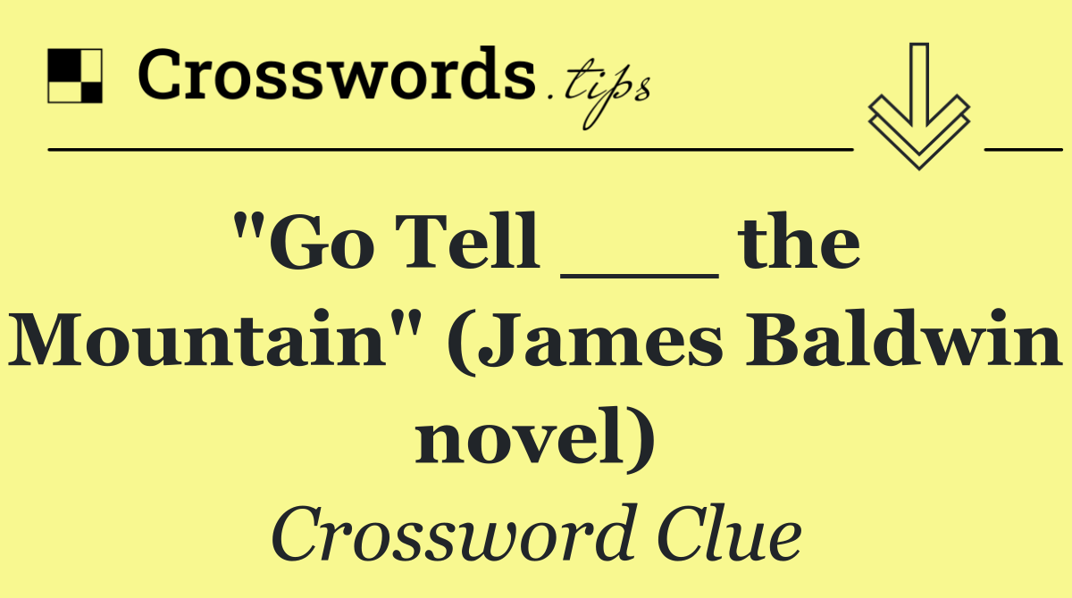 "Go Tell ___ the Mountain" (James Baldwin novel)