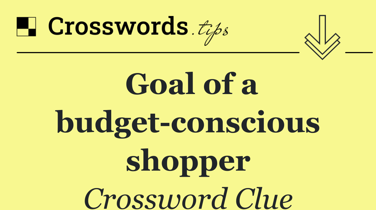 Goal of a budget conscious shopper