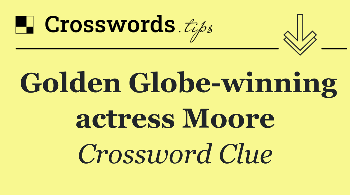 Golden Globe winning actress Moore