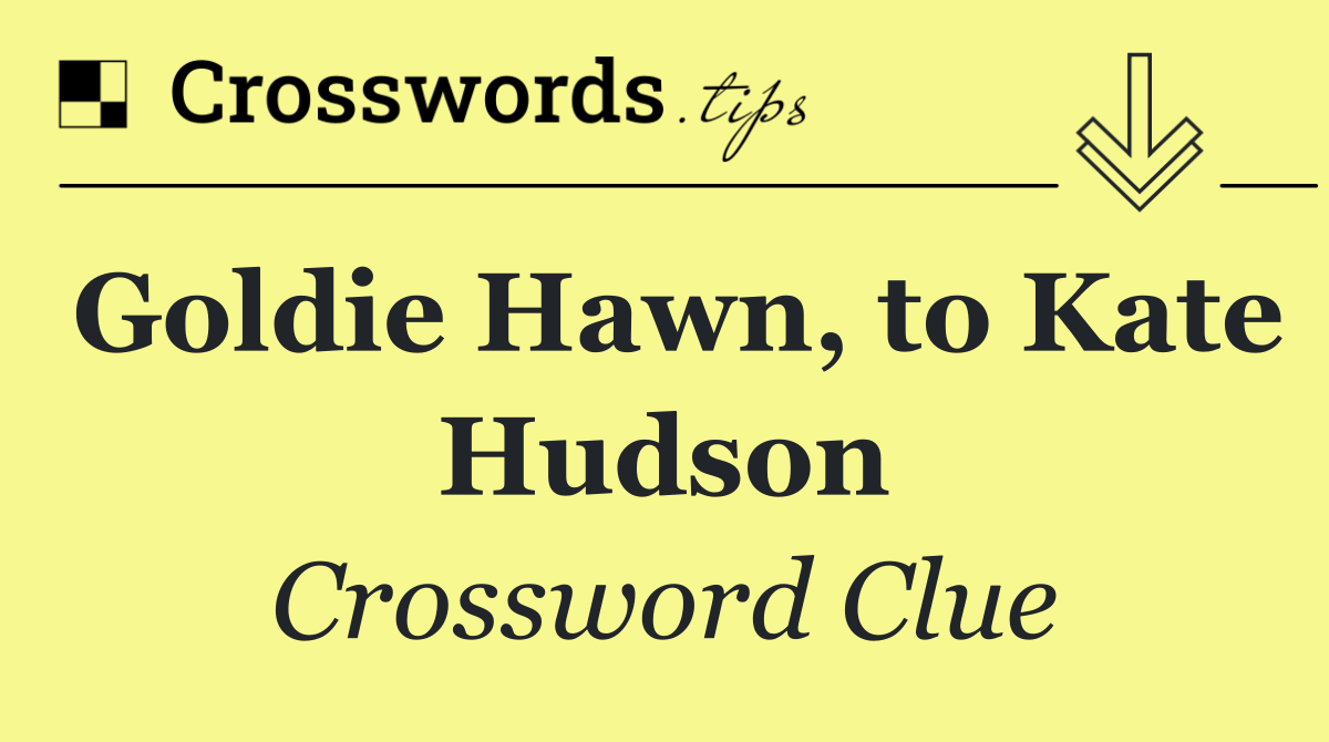 Goldie Hawn, to Kate Hudson