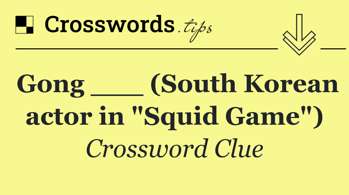 Gong ___ (South Korean actor in "Squid Game")