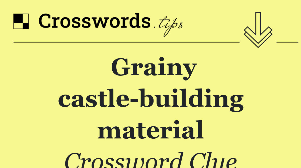 Grainy castle building material