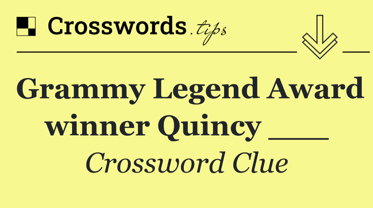 Grammy Legend Award winner Quincy ___