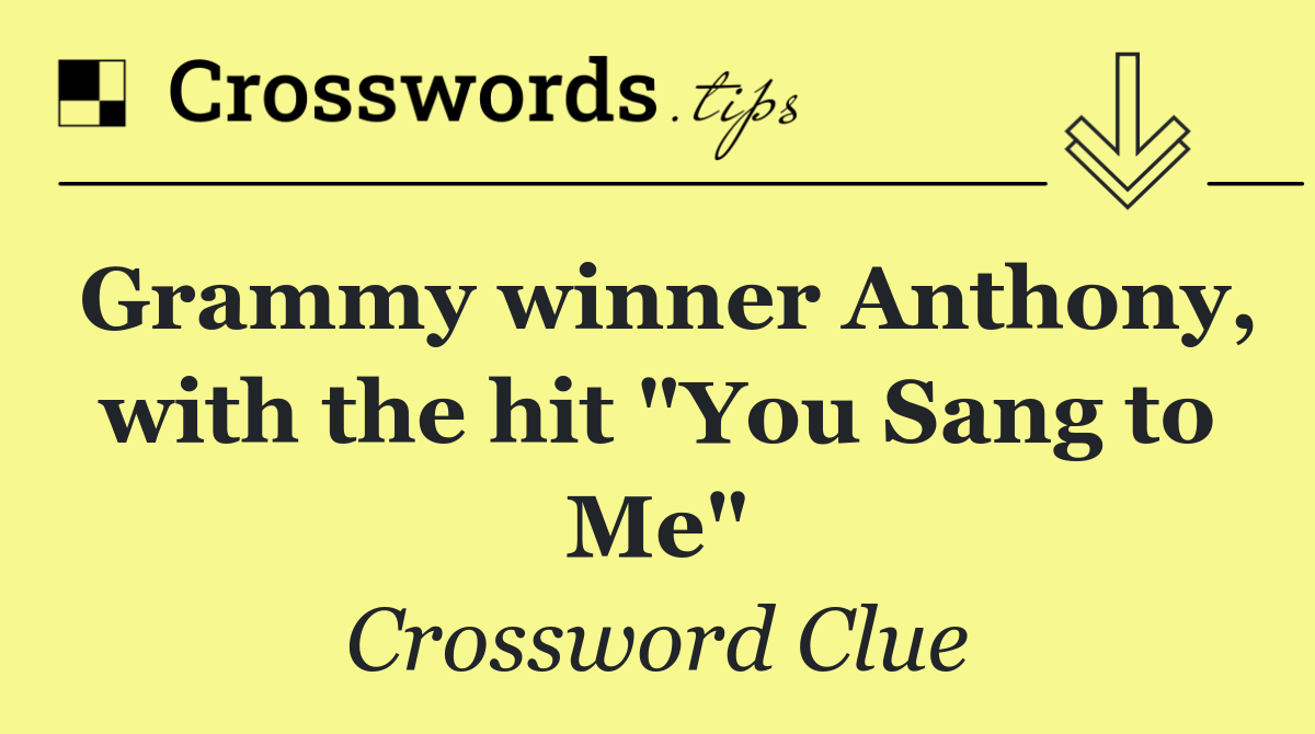 Grammy winner Anthony, with the hit "You Sang to Me"