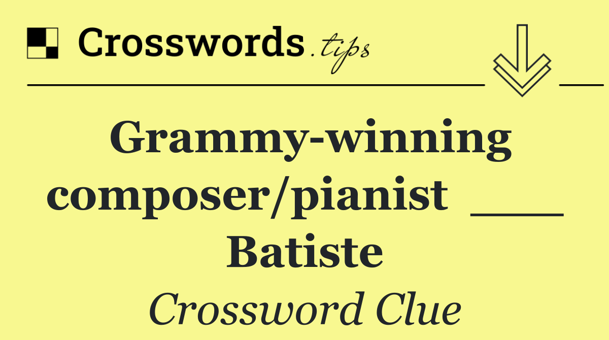 Grammy winning composer/pianist  ___ Batiste