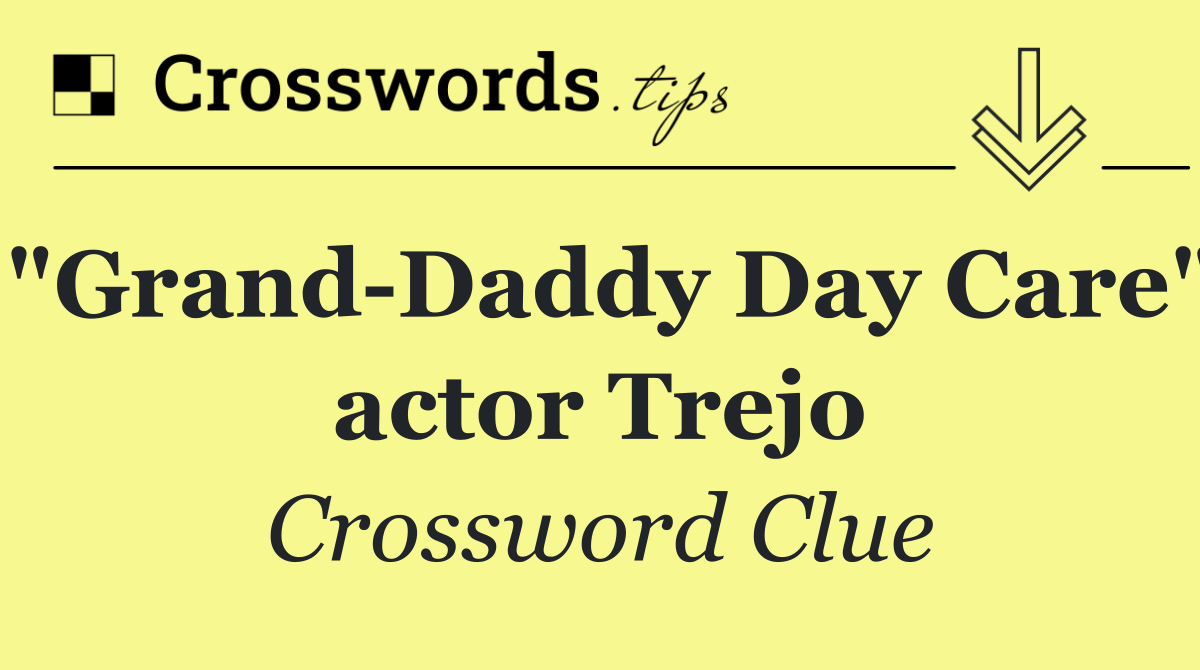 "Grand Daddy Day Care" actor Trejo