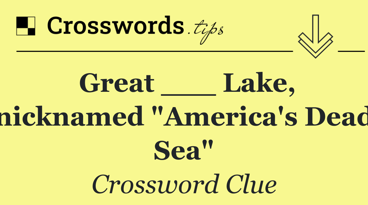 Great ___ Lake, nicknamed "America's Dead Sea"
