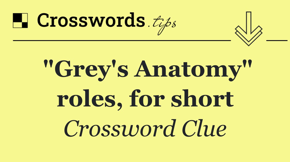 "Grey's Anatomy" roles, for short