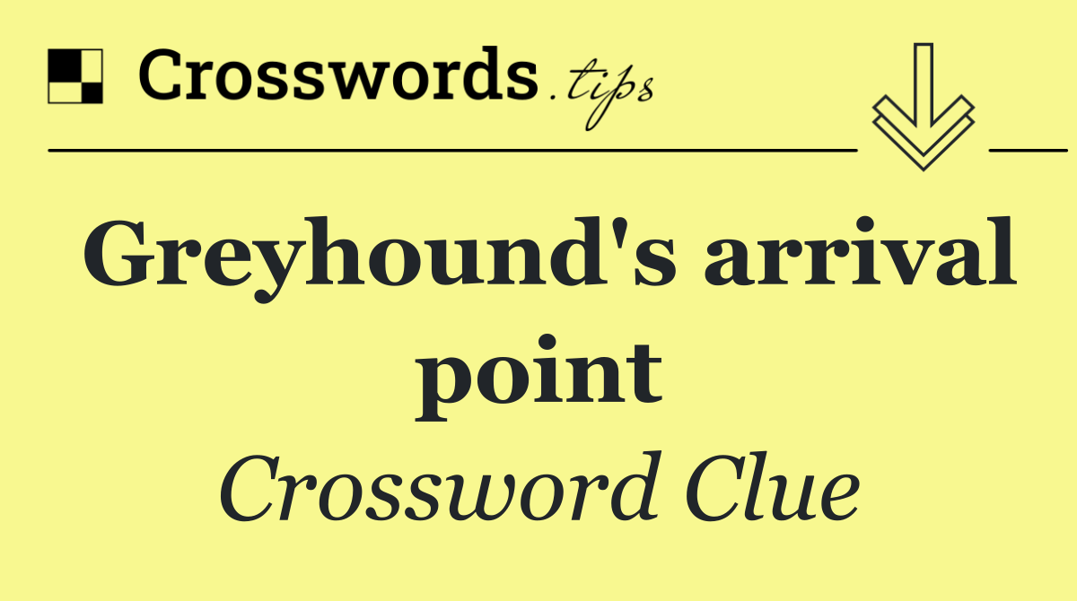 Greyhound's arrival point
