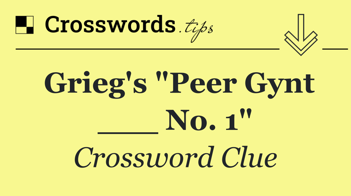 Grieg's "Peer Gynt ___ No. 1"