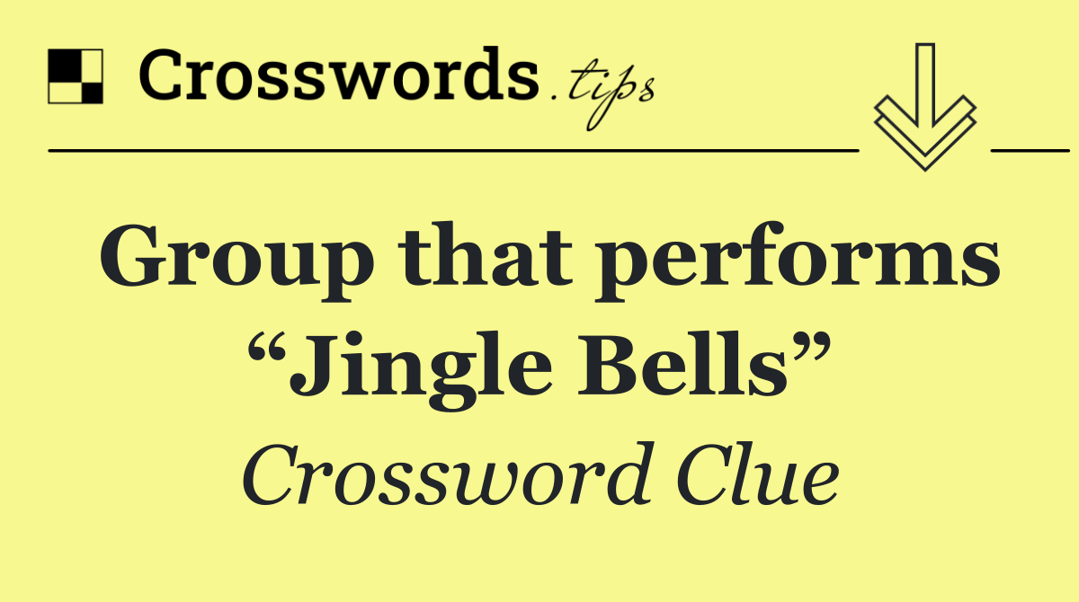 Group that performs “Jingle Bells”