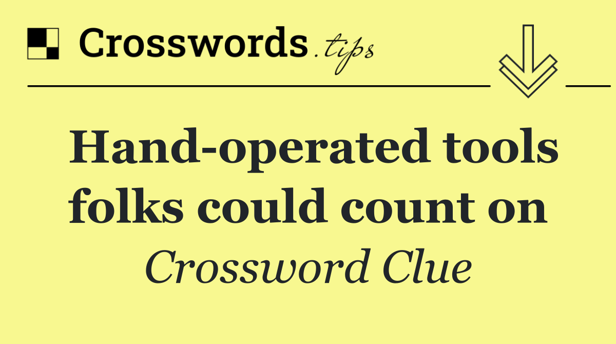 Hand operated tools folks could count on