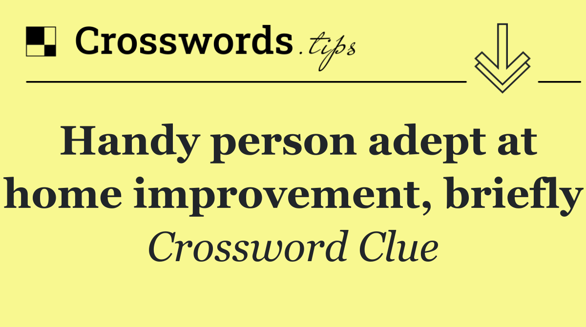 Handy person adept at home improvement, briefly