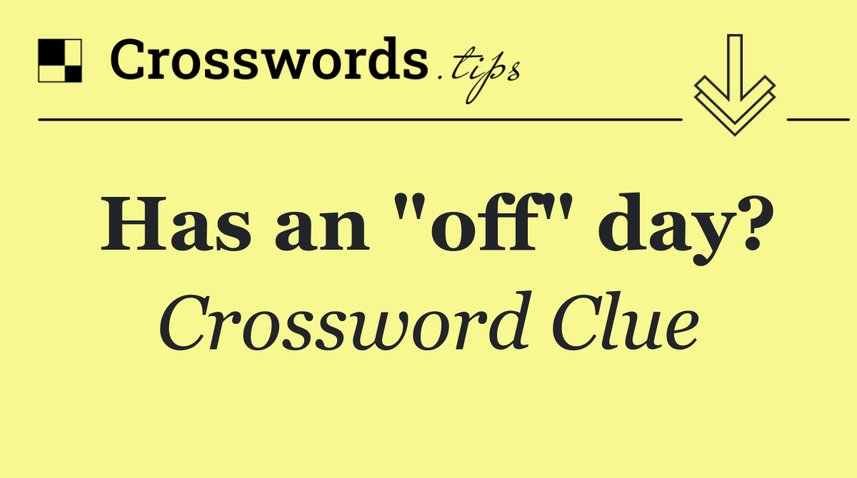 Has an "off" day?