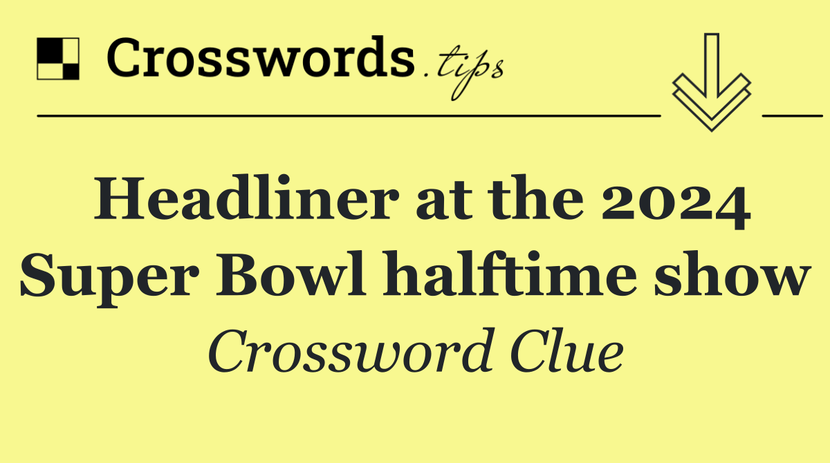 Headliner at the 2024 Super Bowl halftime show