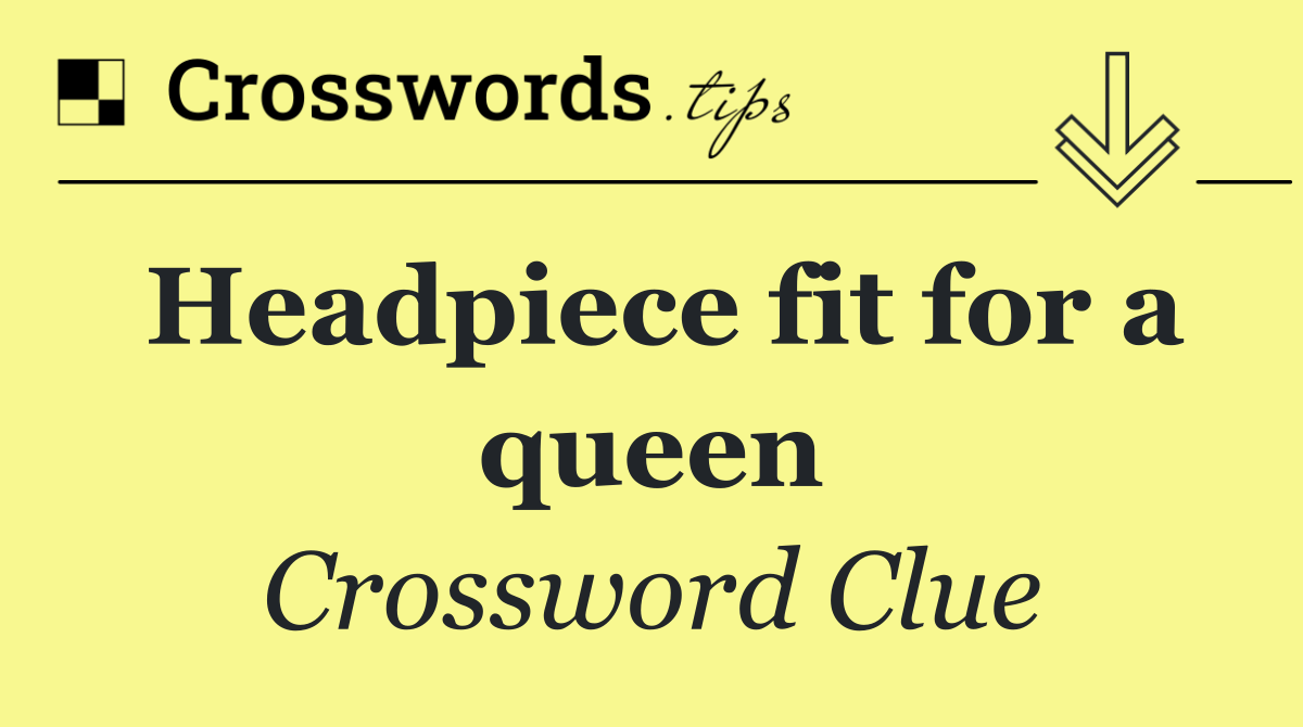 Headpiece fit for a queen