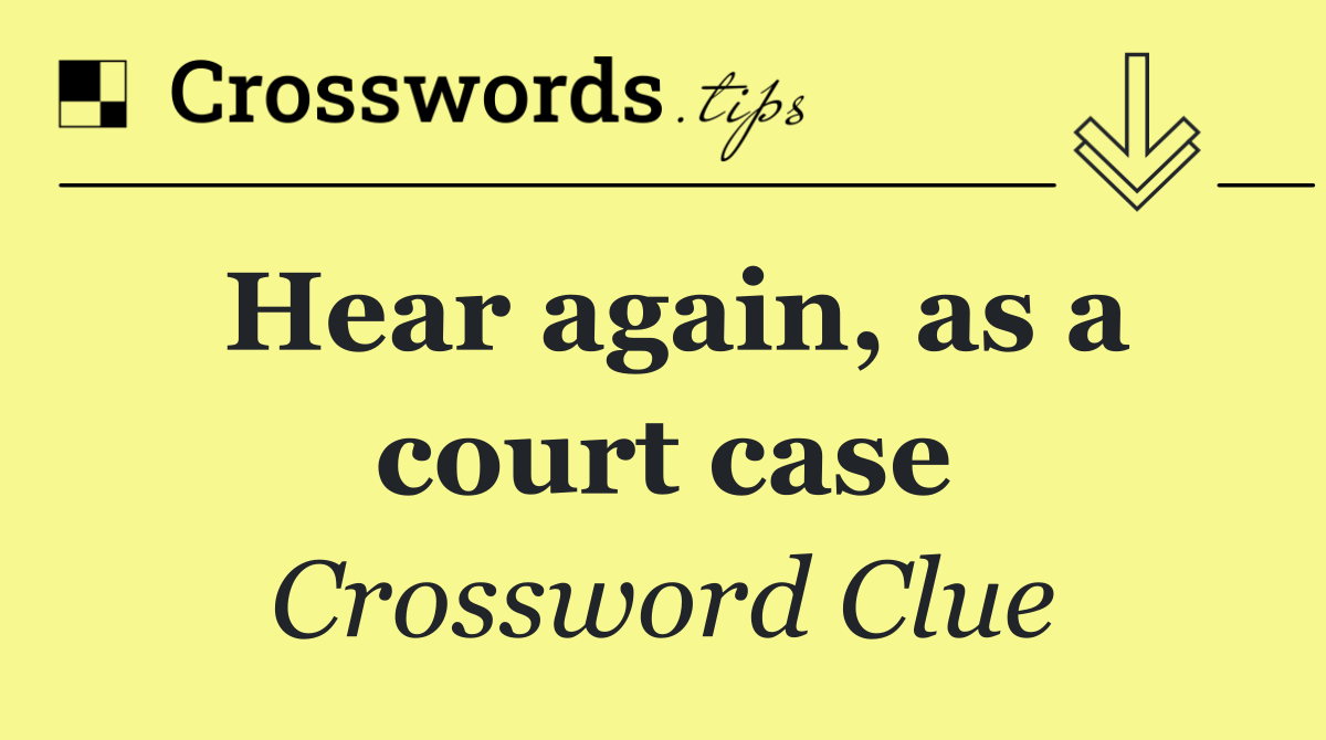 Hear again, as a court case