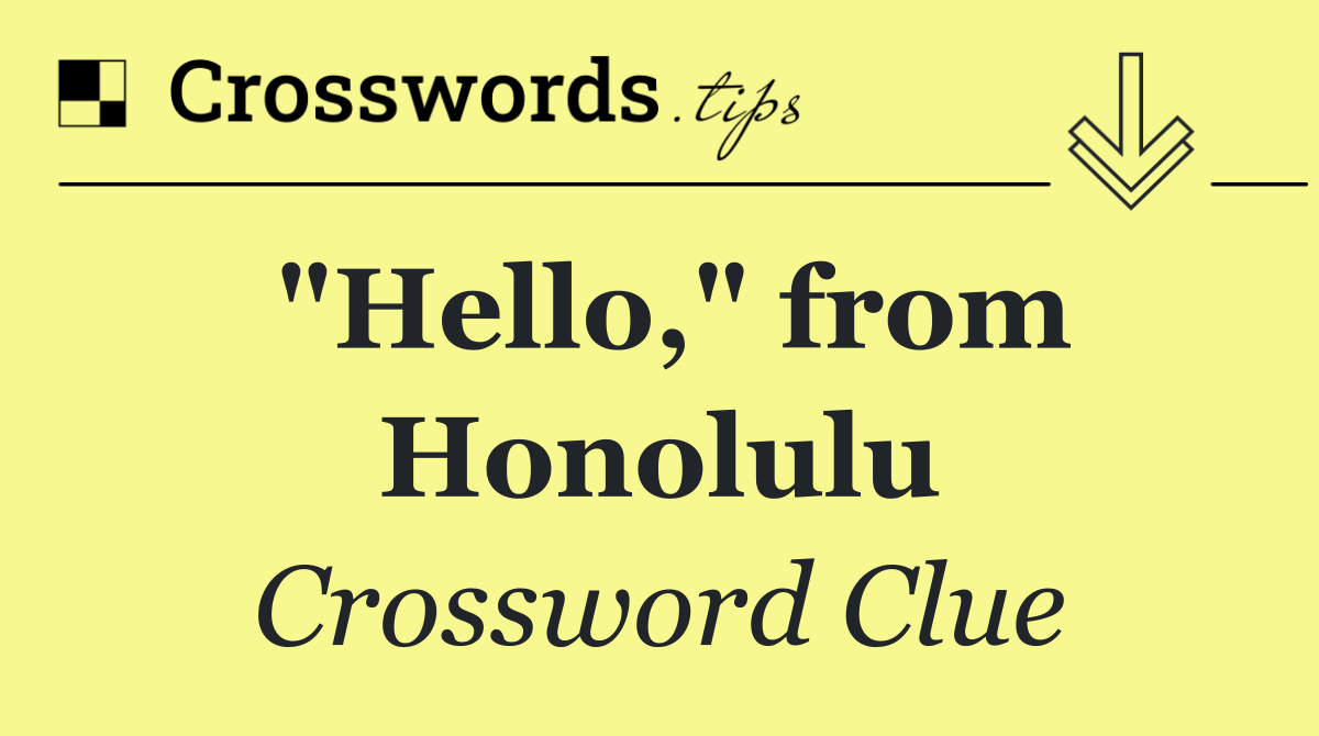 "Hello," from Honolulu