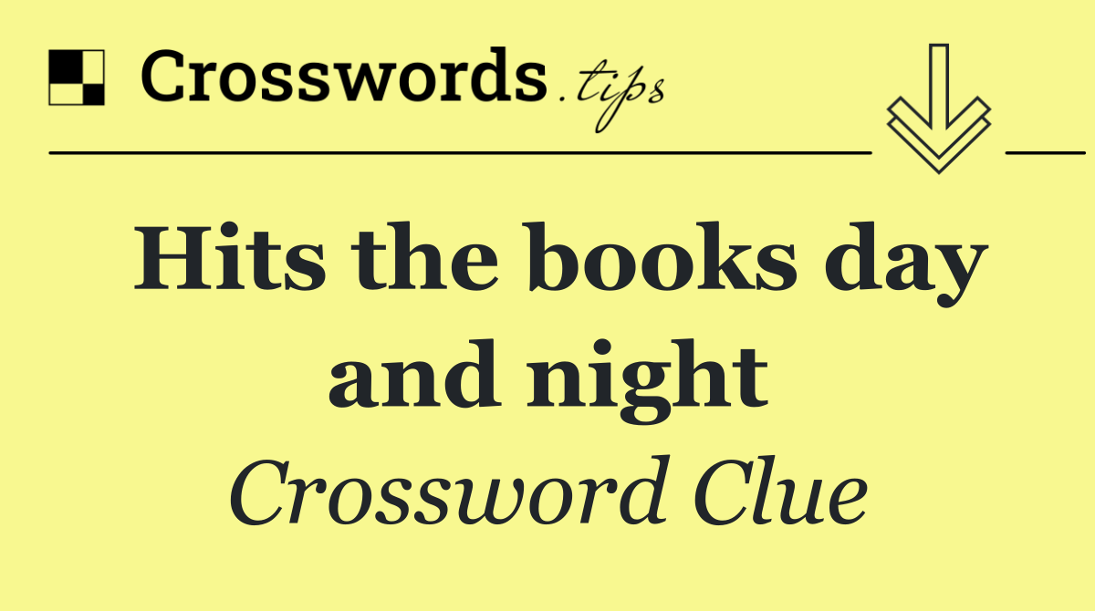 Hits the books day and night