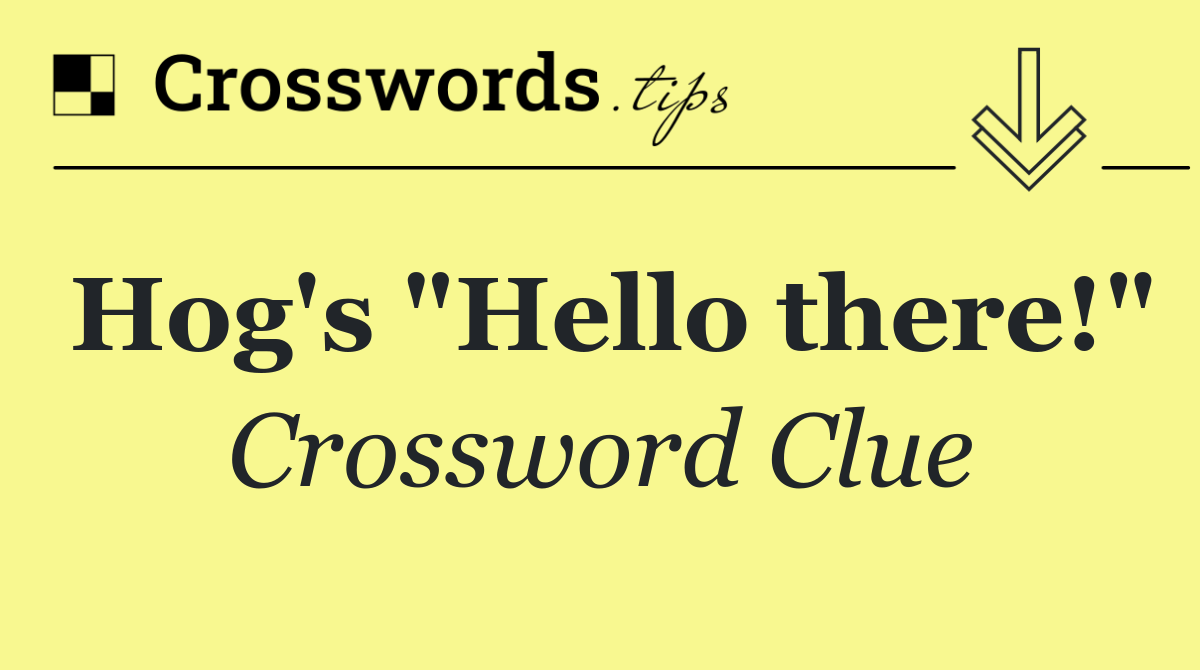 Hog's "Hello there!"