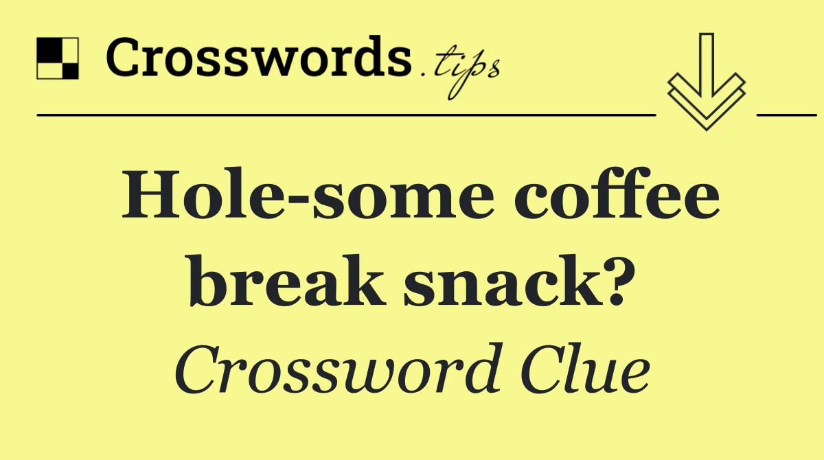 Hole some coffee break snack?