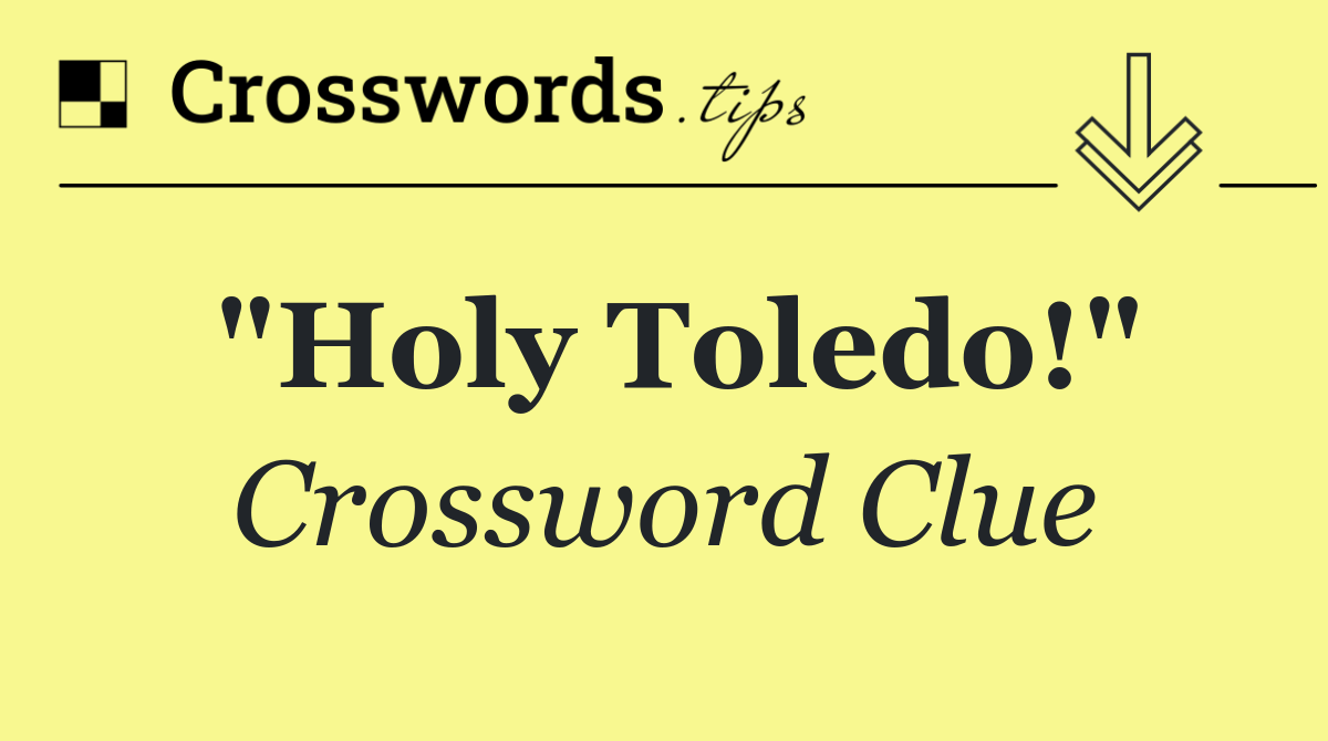 "Holy Toledo!"