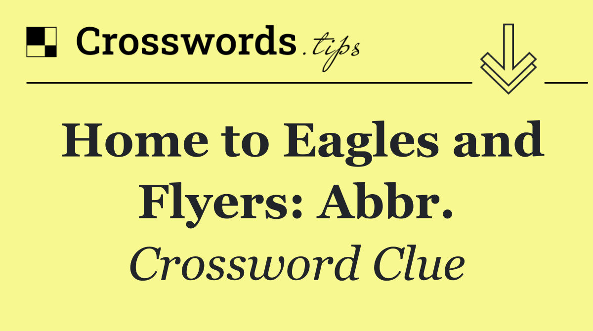 Home to Eagles and Flyers: Abbr.
