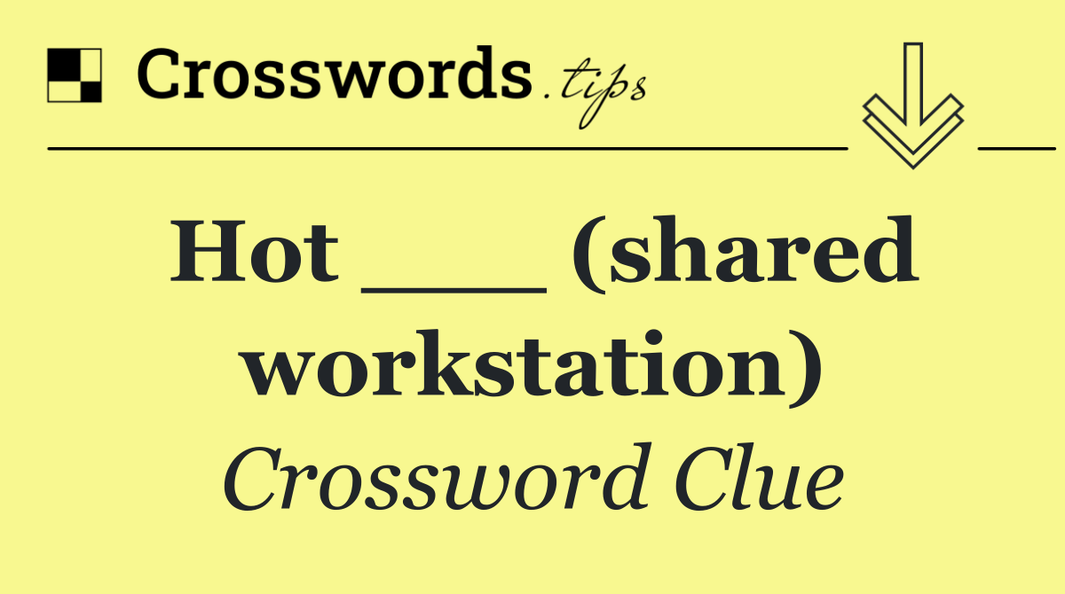 Hot ___ (shared workstation)