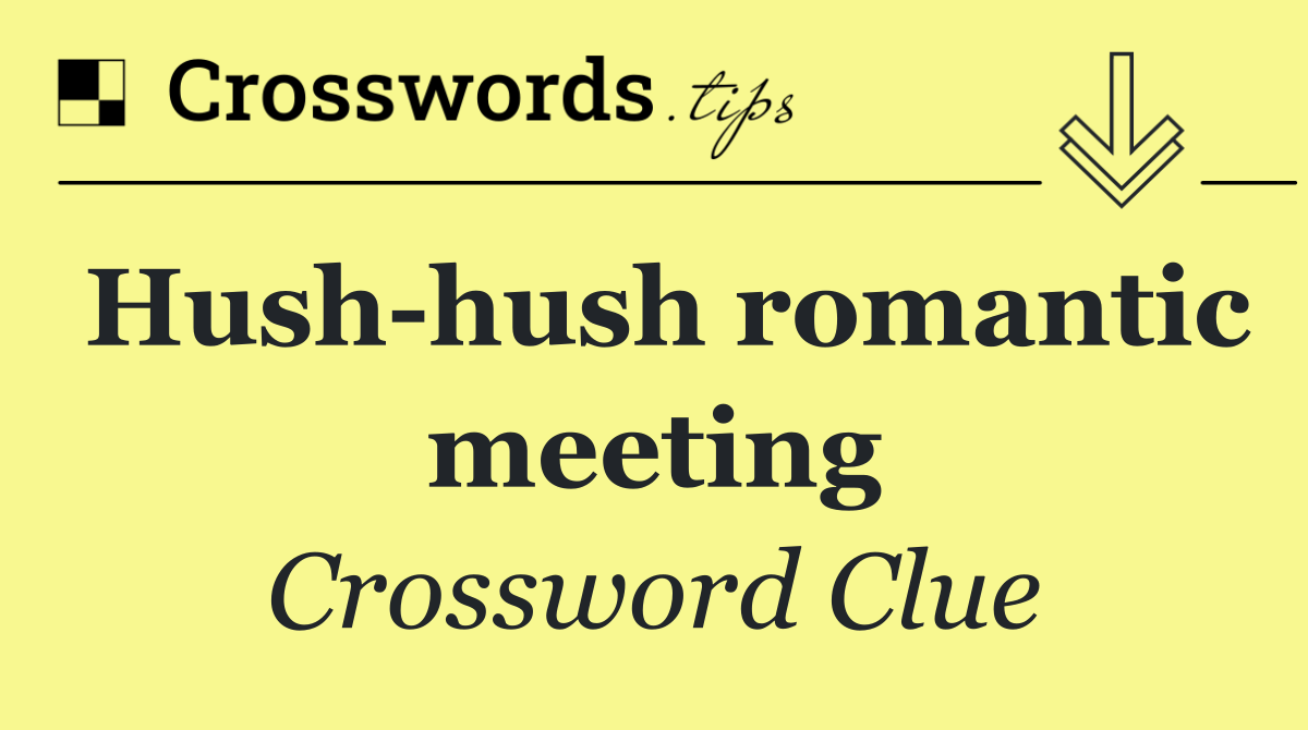 Hush hush romantic meeting
