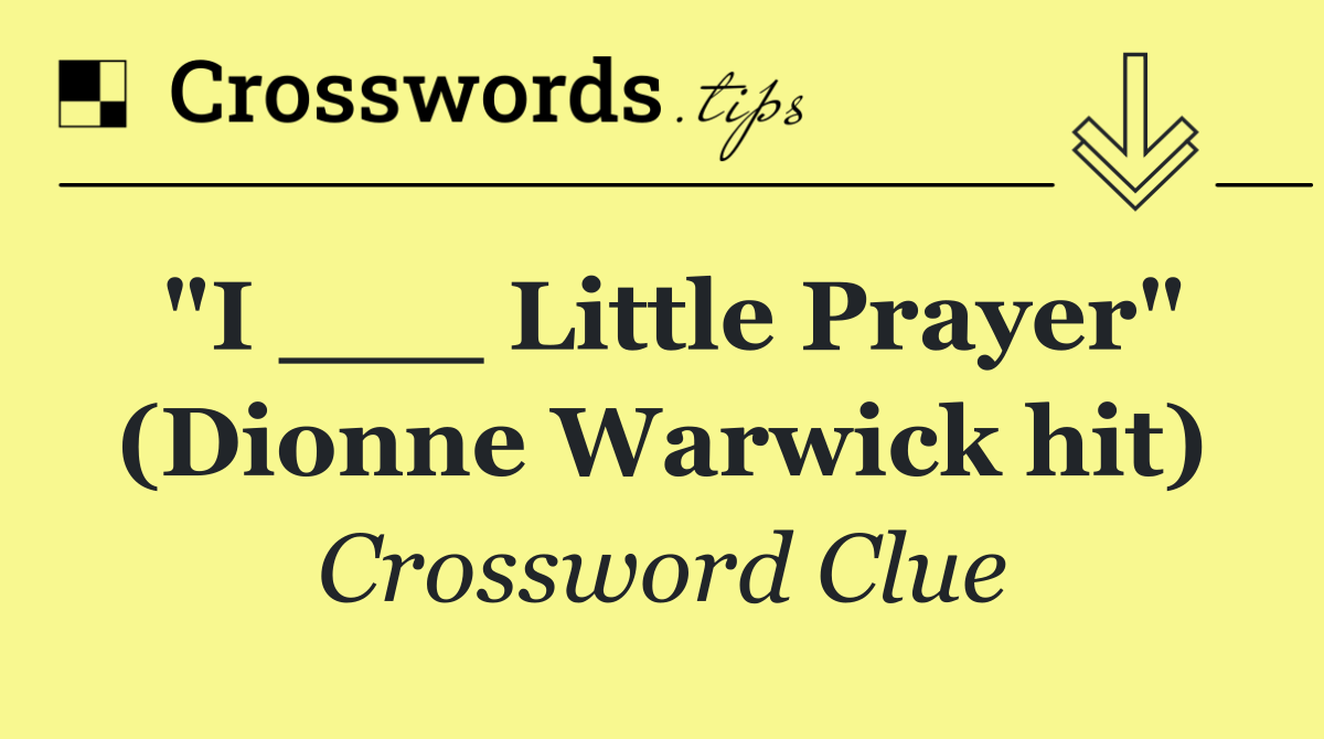 "I ___ Little Prayer" (Dionne Warwick hit)