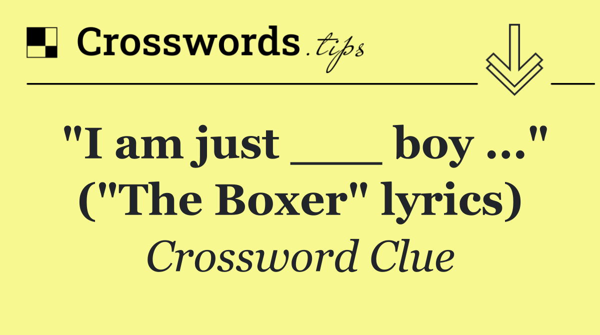 "I am just ___ boy ..." ("The Boxer" lyrics)
