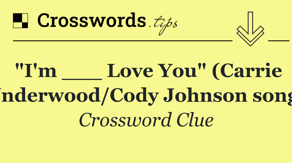 "I'm ___ Love You" (Carrie Underwood/Cody Johnson song)