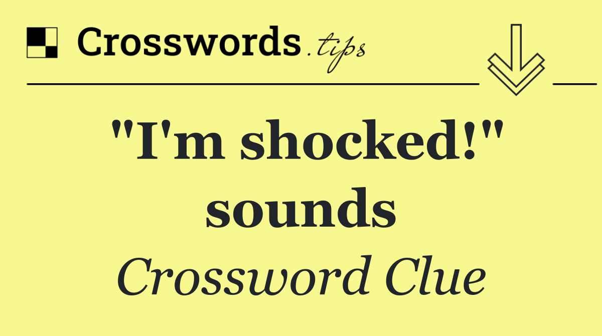 "I'm shocked!" sounds