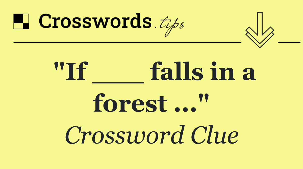 "If ___ falls in a forest ..."