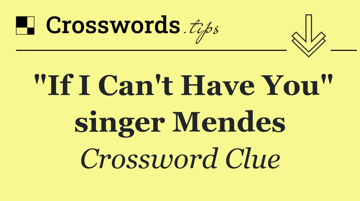 "If I Can't Have You" singer Mendes