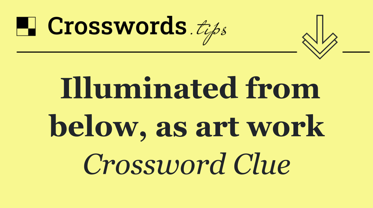 Illuminated from below, as art work