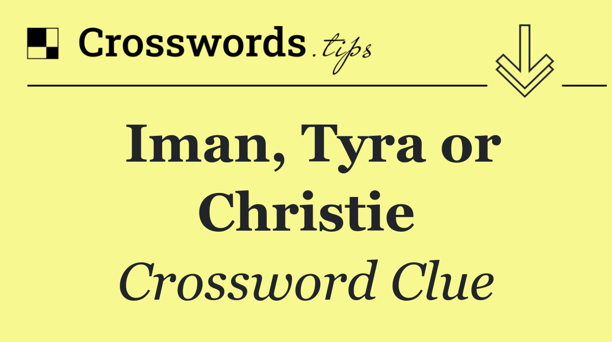 Iman, Tyra or Christie