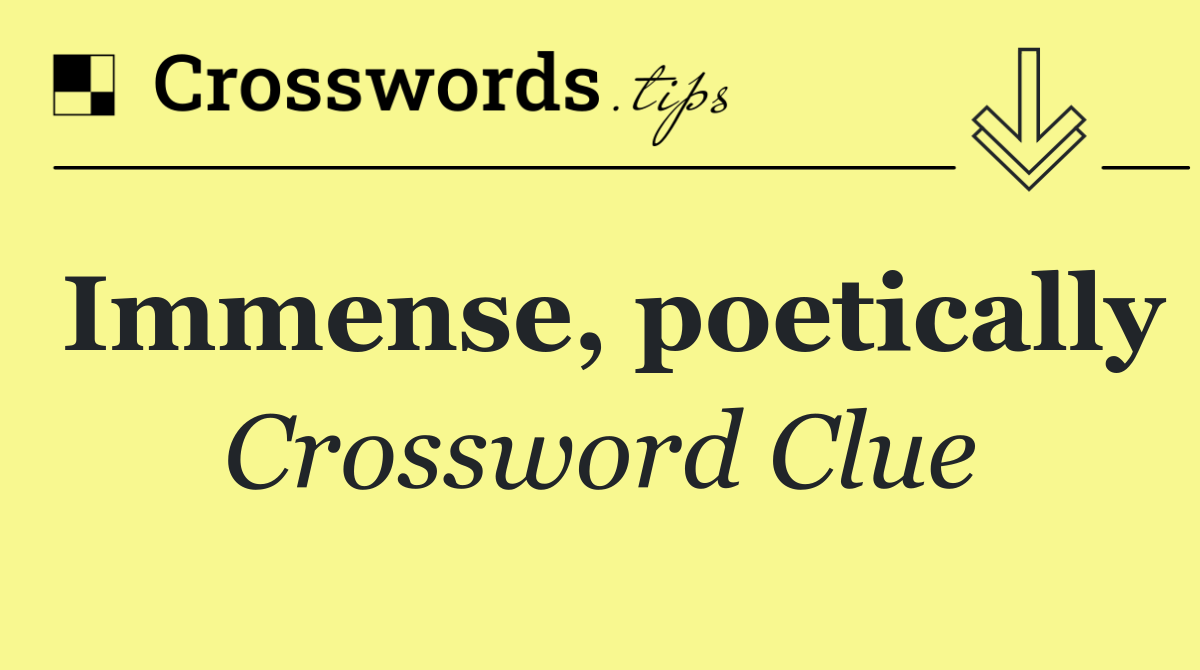 Immense, poetically