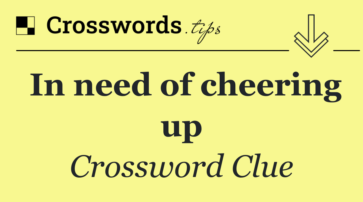 In need of cheering up