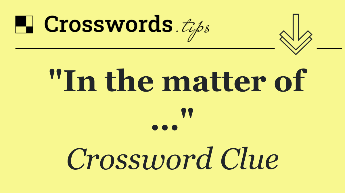 "In the matter of ..."