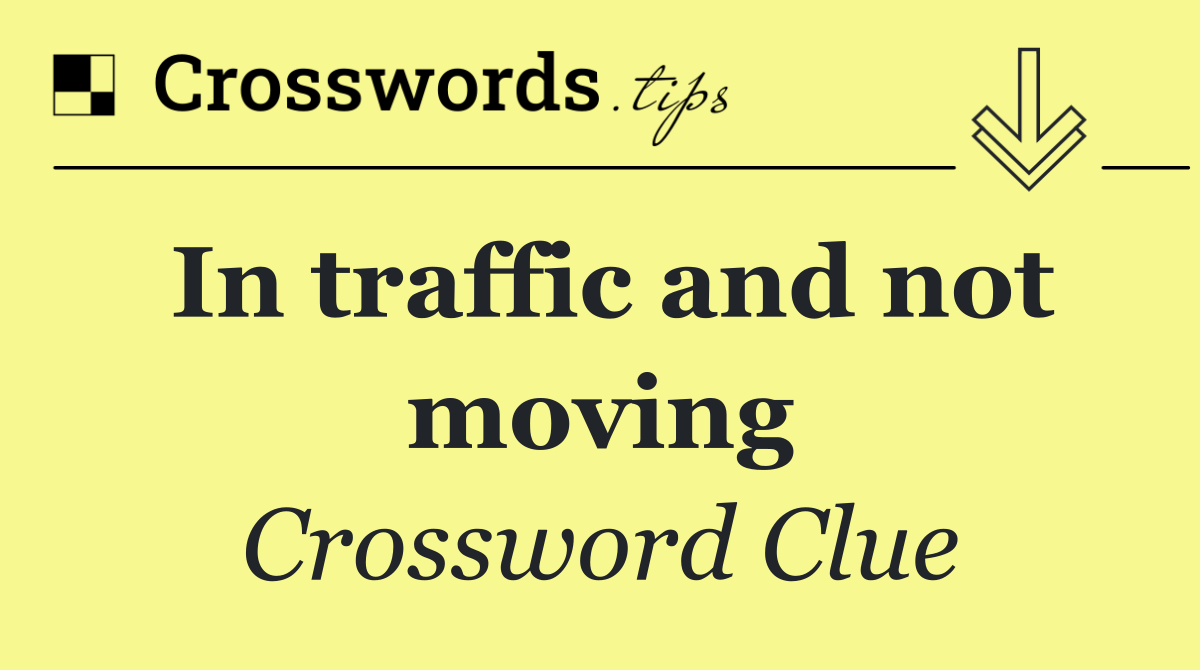 In traffic and not moving