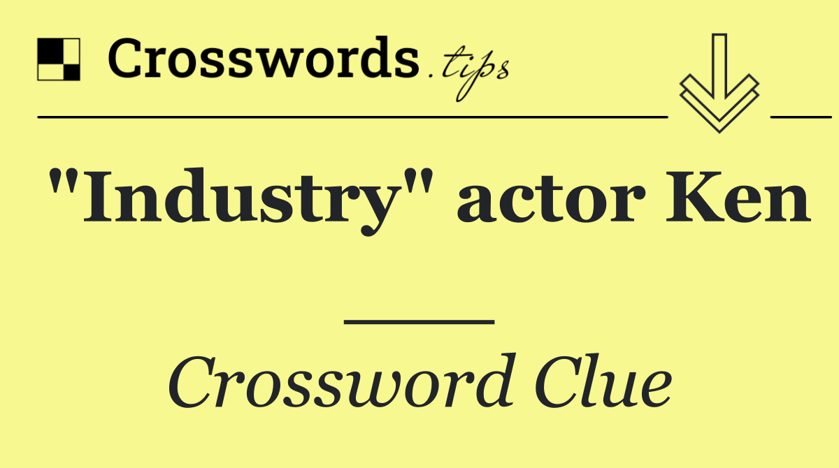 "Industry" actor Ken ___