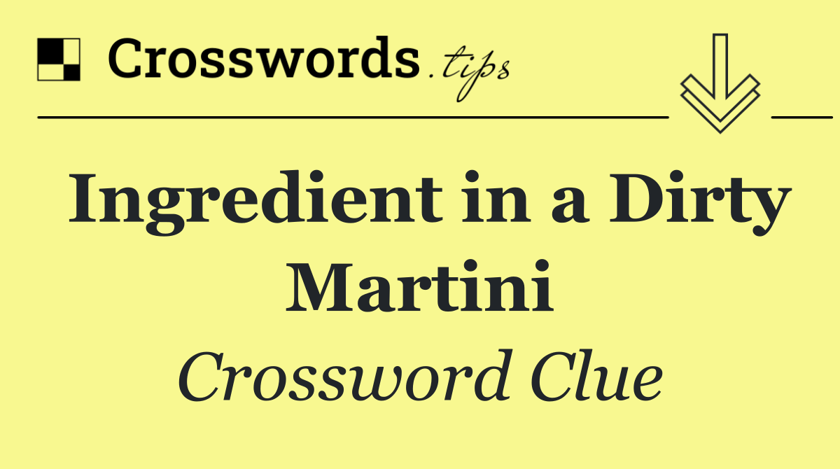 Ingredient in a Dirty Martini