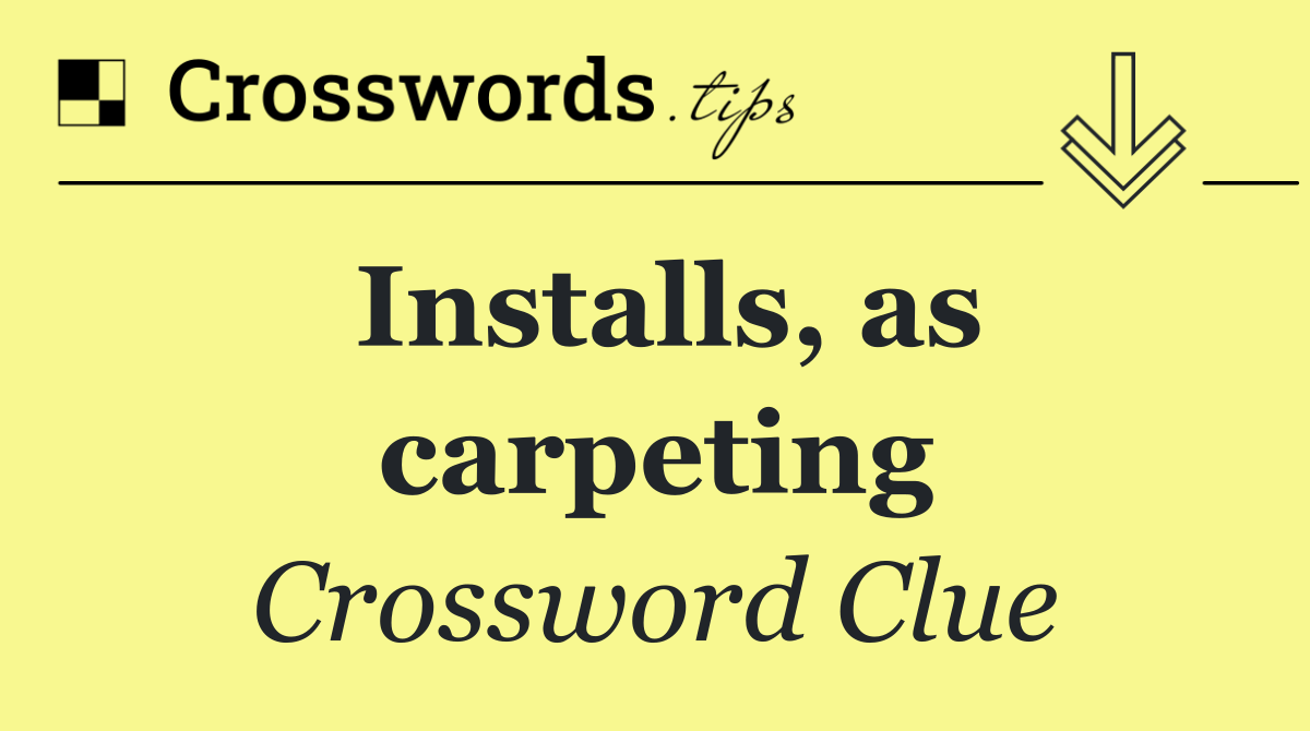 Installs, as carpeting