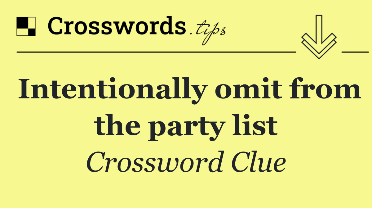 Intentionally omit from the party list